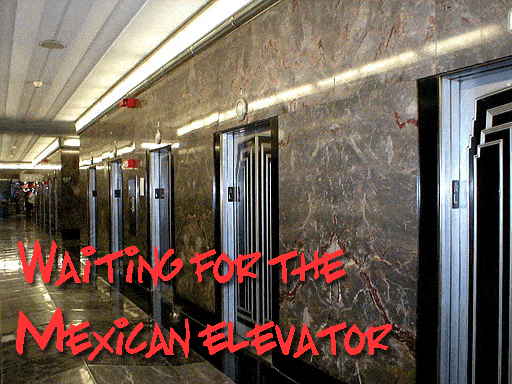 Waiting for the Mexican Elevator